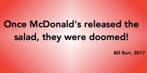 Once McDonalds brought out the salad, they were doomed!!!